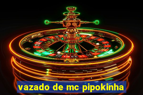 vazado de mc pipokinha